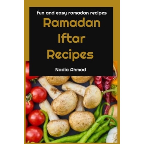 Ramadan Iftar Recipes: Fun and Easy Ramadan Recipes Paperback, Independently Published, English, 9798705981731