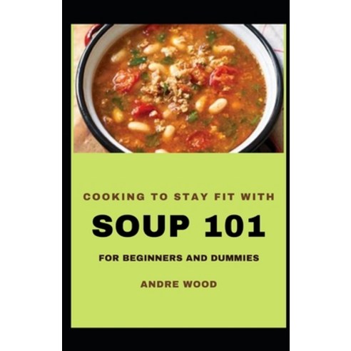 (영문도서) Cooking To Stay Fit With Soup 101 For Beginners And Dummies Paperback, Independently Published, English, 9798760620316