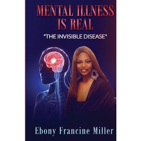 Mental Illness Is Real: "The Invisible Disease" Paperback, Independently Published