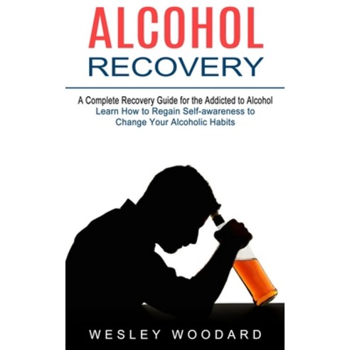 (영문도서) Alcohol Recovery: A Complete Recovery Guide for the Addicted to Alcohol (Learn How to Regain ... Paperback, Chris David, English, 9781774852965