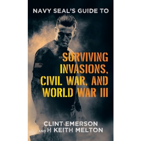 (영문도서) Navy SEAL''s Guide to Surviving Invasions Civil War and World War III Hardcover, Archway Publishing, English, 9781665755801