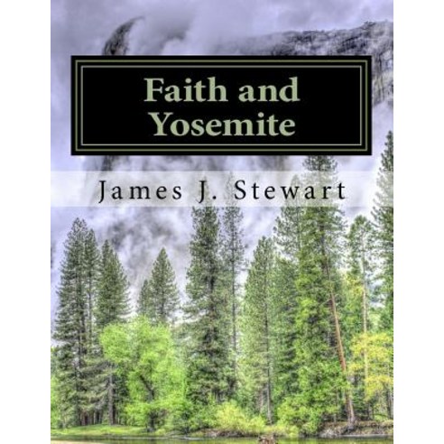 (영문도서) Faith and Yosemite: Fourth Edition Paperback, James J. Stewart, English, 9781732660908