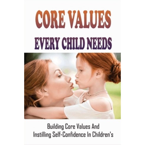 (영문도서) Core Values Every Child Needs: Building Core Values And Instilling Self-Confidence In Childre... Paperback, Independently Published, English, 9798506352358