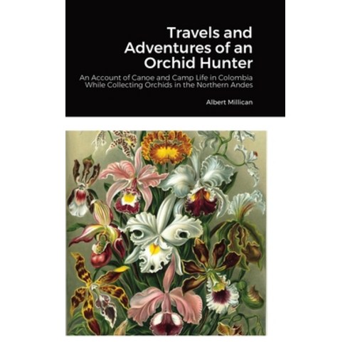 (영문도서) Travels and Adventures of an Orchid Hunter: An Account of Canoe and Camp Life in Colombia Whi... Hardcover, Lulu.com, English, 9781387365760