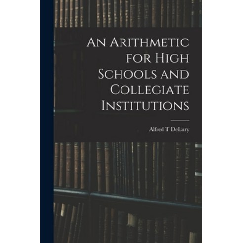 (영문도서) An Arithmetic for High Schools and Collegiate Institutions Paperback, Legare Street Press, English, 9781015288409