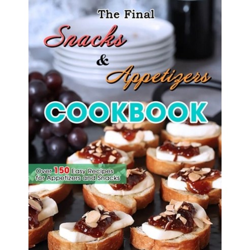 (영문도서) The Final Snacks & Appetizers Cookbook: Over 150 Easy Recipes for Appetizers and Snacks Paperback, Independently Published, English, 9798479589003