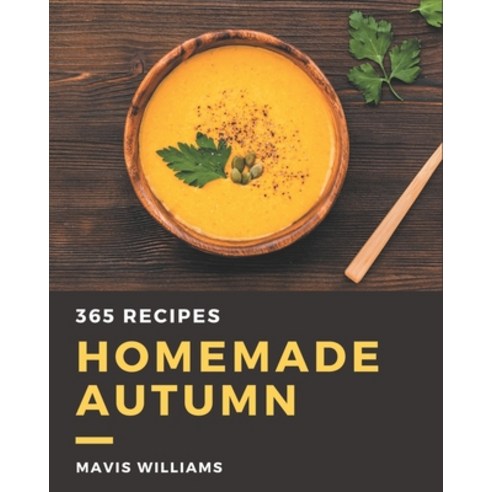 365 Homemade Autumn Recipes: The Best-ever of Autumn Cookbook Paperback, Independently Published