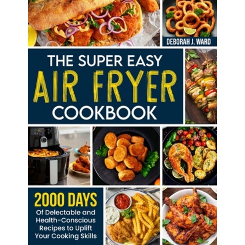 (영문도서) The Super Easy Air Fryer Cookbook: 2000 Days of Delectable and Health-Conscious Recipes to Up... Paperback, Frankie Walker, English, 9781805382645