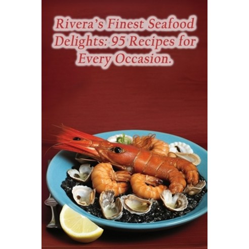 (영문도서) Rivera''s Finest Seafood Delights: 95 Recipes for Every Occasion. Paperback, Independently Published, English, 9798858865339