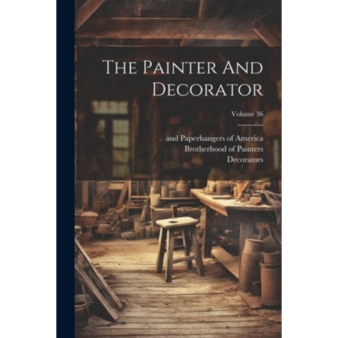 (영문도서) The Painter And Decorator; Volume 36 Paperback, Legare Street Press, English, 9781022410770