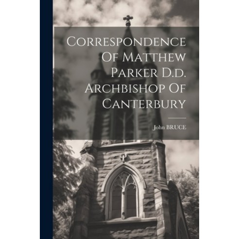 (영문도서) Correspondence Of Matthew Parker D.d. Archbishop Of Canterbury Paperback, Legare Street Press, English, 9781022604889