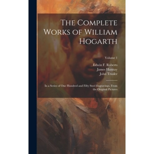 (영문도서) The Complete Works of William Hogarth: In a Series of One Hundred and Fifty Steel Engravings ... Hardcover, Legare Street Press, English, 9781020500718