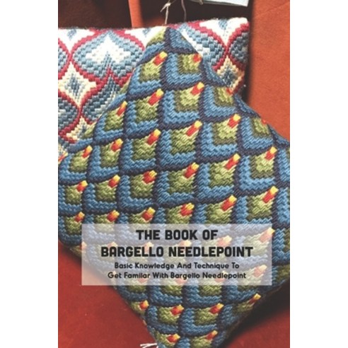 The Book Of Bargello Needlepoint: Basic Knowledge And Technique To Get Familar With Bargello Needlep... Paperback, Independently Published, English, 9798737123611