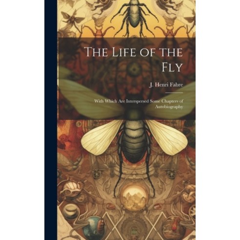 (영문도서) The Life of the Fly; With Which are Interspersed Some Chapters of Autobiography Hardcover, Legare Street Press, English, 9781019404935