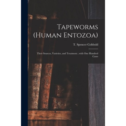 (영문도서) Tapeworms (human Entozoa): Their Sources Varieties and Treatment; With One Hundred Cases Paperback, Legare Street Press, English, 9781014638472