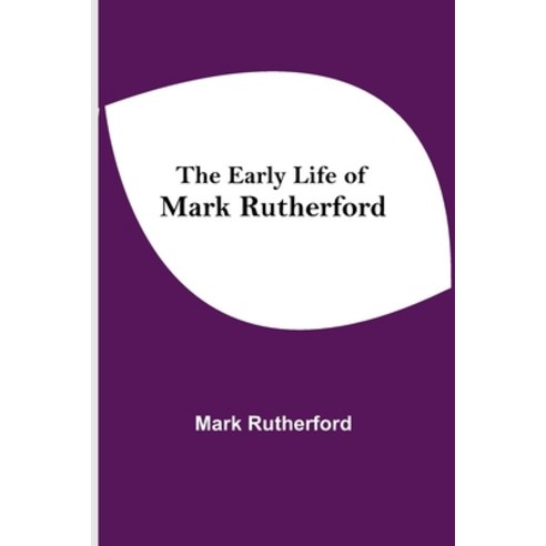 The Early Life of Mark Rutherford Paperback, Alpha Edition, English ...