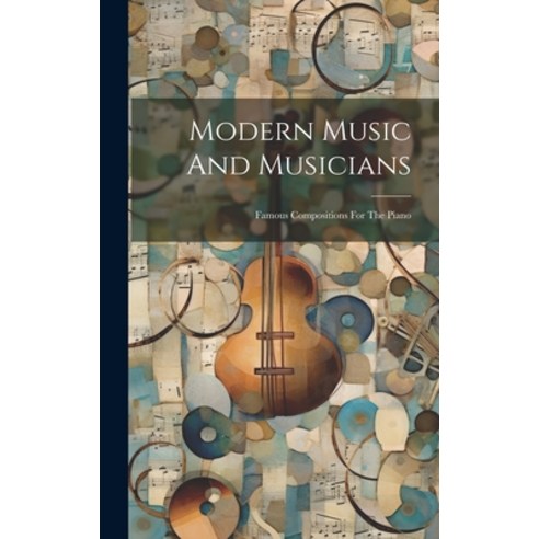 (영문도서) Modern Music And Musicians: Famous Compositions For The Piano Hardcover, Legare Street Press, English, 9781020598517