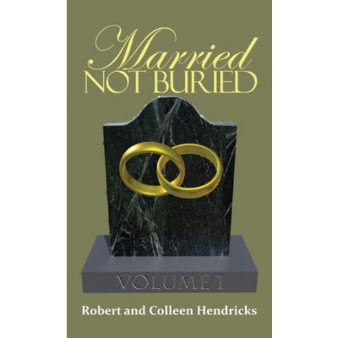 Married Not Buried: Volume One by Pastor Robert and Colleen Hendricks Hardcover, Dorrance Publishing Co.