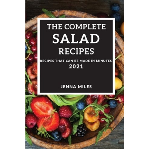 (영문도서) The Complete Salad Recipes 2021: Recipes That Can Be Made in Minutes Paperback, Jenna Miles, English, 9781802905427