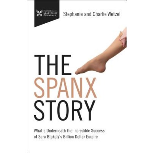 The Spanx Story: What''s Underneath the Incredible Success of Sara Blakely''s Billion Dollar Empire Hardcover, HarperCollins Leadership