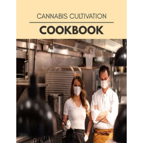 Cannabis Cultivation Cookbook: Easy Recipes For Preparing Tasty Meals For Weight Loss And Healthy Li... Paperback, Independently Published, English, 9798696558554
