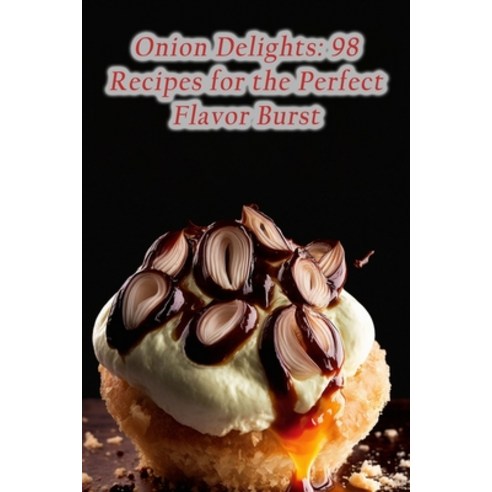 (영문도서) Onion Delights: 98 Recipes for the Perfect Flavor Burst Paperback, Independently Published, English, 9798852451545