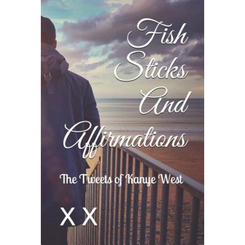 (영문도서) Fish Sticks And Affirmations: The Tweets of Kanye West Paperback, Independently Published, English, 9781792844676
