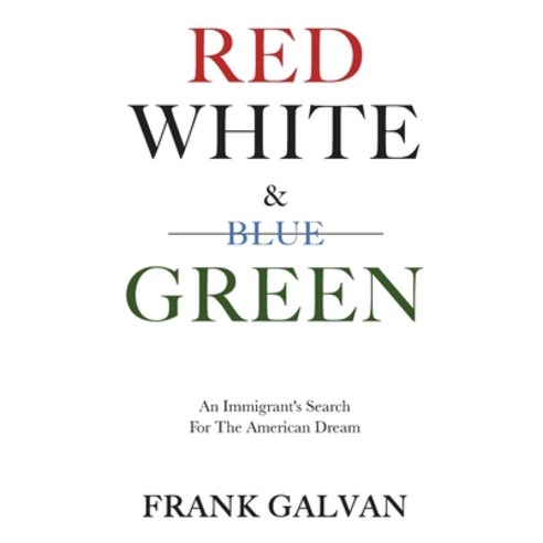 Red White and Green: An Immigrant''s Search for the American Dream Paperback, Rwg Media LLC