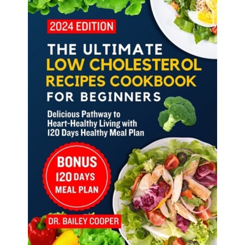 (영문도서) The Ultimate Low Cholesterol Recipes Cookbook for Beginners 2024: Delicious Pathway to Heart-... Paperback, Independently Published, English, 9798884186323