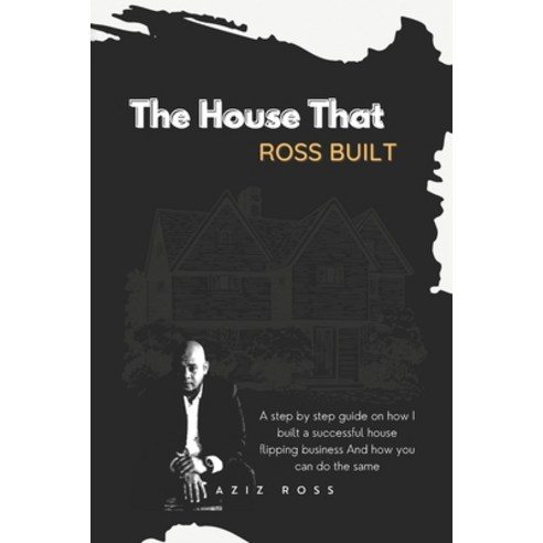(영문도서) The House That Ross Built: A Step by Step Guide on How I Built a Successful House Flipping Bu... Paperback, Outskirts Press, English, 9781977255846