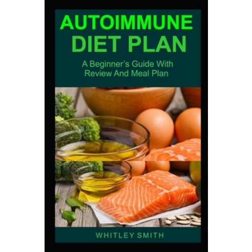 Autoimmune Diet Plan: A Beginner''s Guide With Review And Meal Plan Paperback, Independently Published