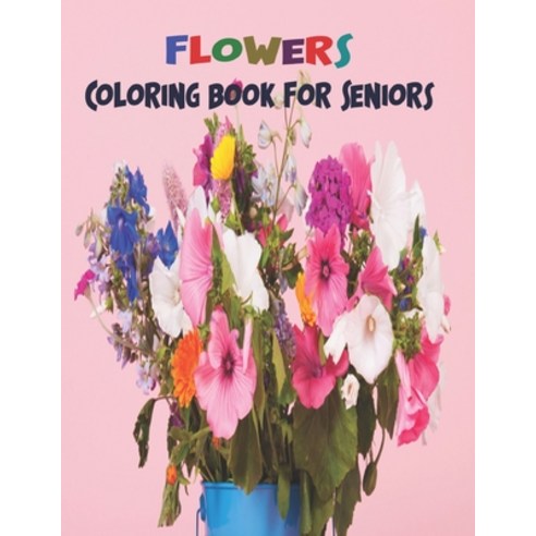 Flower Coloring Book For Seniors: Big Flower to Color for Relaxation Easy Coloring Pages Paperback, Independently Published, English, 9798716463110