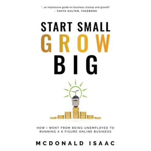 Start Small Grow Big: How I Went From Being Unemployed to Running a 6 Figure Online Business Paperback, Independently Published, English, 9798677919138
