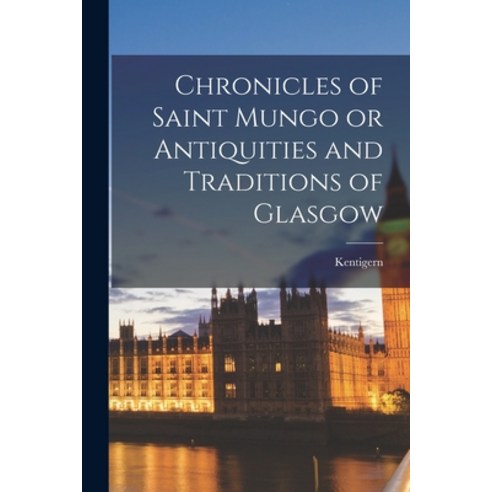 (영문도서) Chronicles of Saint Mungo or Antiquities and Traditions of Glasgow Paperback, Legare Street Press, English, 9781017070385