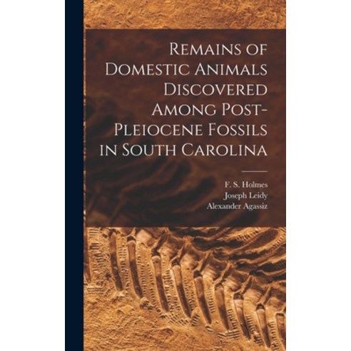 (영문도서) Remains of Domestic Animals Discovered Among Post-Pleiocene Fossils in South Carolina Hardcover, Legare Street Press, English, 9781013734755
