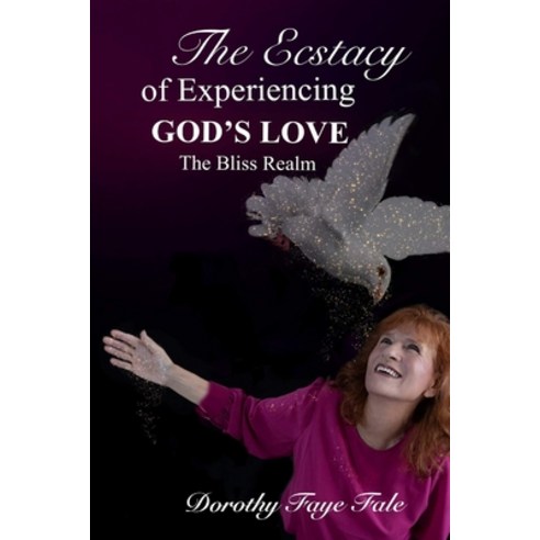 The Ecstasy of Experiencing God''s Love: The Bliss Realm Paperback, Dottie Fale Ministries