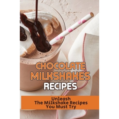 (영문도서) Chocolate Milkshakes Recipes: Unleash The Milkshake Recipes You Must Try: Milkshake Recipes A... Paperback, Independently Published, English, 9798537572459
