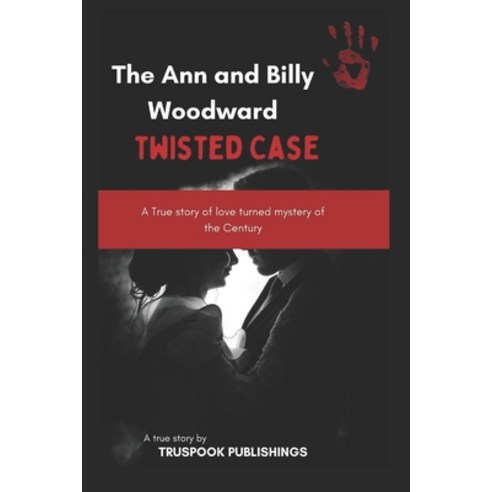 (영문도서) The Ann and Billy Woodward twisted Case: A True story of love turned mystery of the Century Paperback, Independently Published, English, 9798884330108