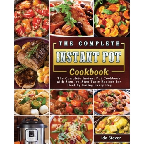The Complete Instant Pot Cookbook: The Complete Instant Pot Cookbook with Step-by-Step Tasty Recipes... Paperback, Ida Stever, English, 9781802443264