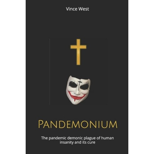 Pandemonium: The pandemic demonic plague of human insanity and its cure Paperback, Independently Published, English, 9798690266318