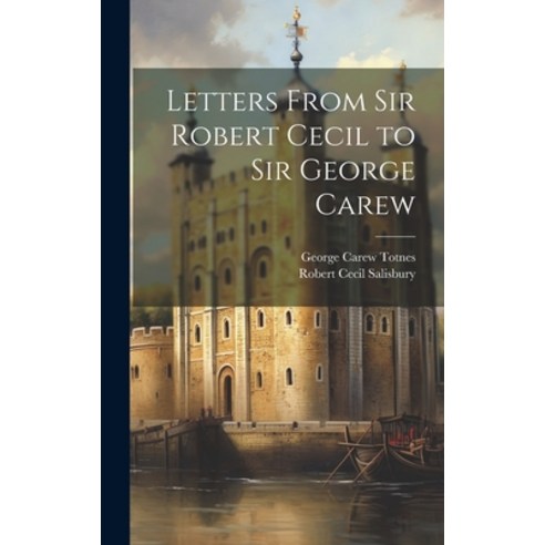 (영문도서) Letters From Sir Robert Cecil to Sir George Carew Hardcover, Legare Street Press, English, 9781020680823