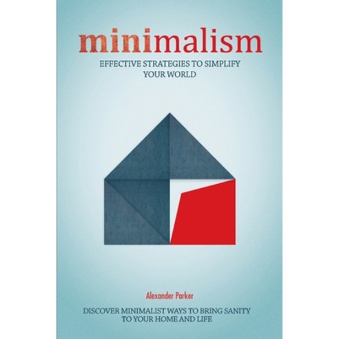 Minimalism: Effective Strategies To Simplify Your World. Discover Minimalist Ways To Bring Sanity To... Paperback, Independently Published