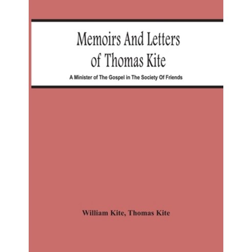 Memoirs And Letters Of Thomas Kite: A Minister Of The Gospel In The Society Of Friends Paperback, Alpha Edition, English, 9789354484193