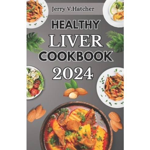 (영문도서) Healthy Liver Cookbook 2024: A Comprehensive Guide to Liver Health Detoxification and Clean... Paperback, Independently Published, English, 9798876073037