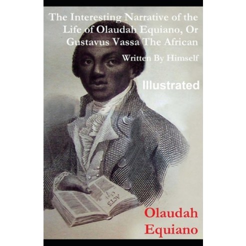 The Interesting Narrative of the Life of Olaudah Equiano Or Gustavus Vassa The African Illustrated Paperback, Independently Published, English, 9798565644821
