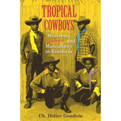 (영문도서) Tropical Cowboys: Westerns Violence and Masculinity in Kinshasa Hardcover, Indiana University Press, English, 9780253020666