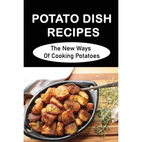 (영문도서) Potato Dish Recipes: The New Ways Of Cooking Potatoes Paperback, Independently Published, English, 9798418694027