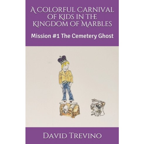 A Colorful Carnival of Kids in the Kingdom of Marbles: Mission #1 The Cemetery Ghost Paperback, Createspace Independent Pub..., English, 9781985756380