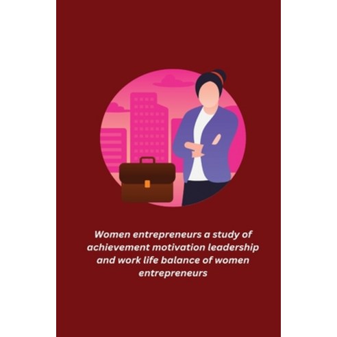 (영문도서) Women entrepreneurs a study of achievement motivation leadership and work life balance of wom... Paperback, Independent Author, English, 9781805451372