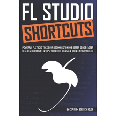 (영문도서) FL Studio Shortcuts: Powerful FL Studio Tricks for Beginners to Make Better Songs Faster (Bes... Paperback, Independently Published, English, 9798720978891